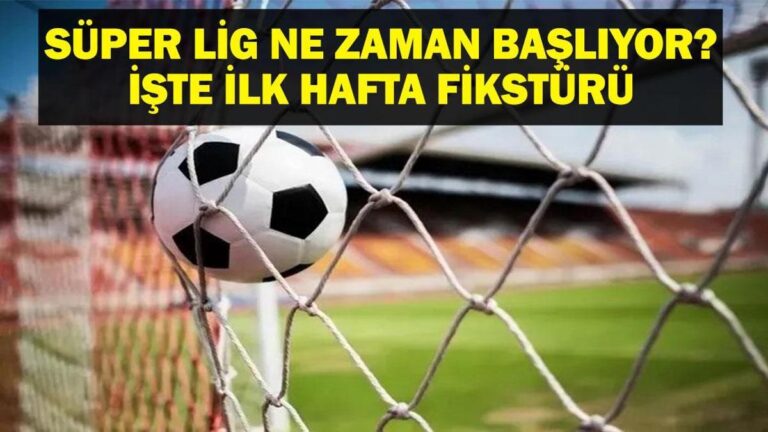 SÜPER LİG NE ZAMAN BAŞLIYOR? İlk Hafta Fikstürü Ne? 2025-2026 Süper Lig İlk Maç Kiminle? İşte Lig Başlama Tarihi ve 1. Hafta Fikstürü