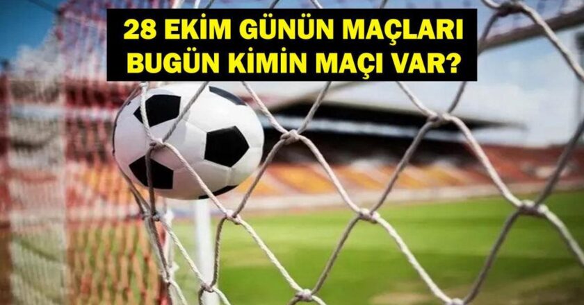 Bugün Hangi Maçlar Var? Bugün Kimin Maçı Var? İşte 28 Ekim Günün Maçları…